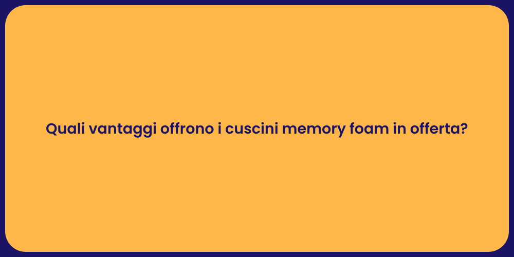 Quali vantaggi offrono i cuscini memory foam in offerta?