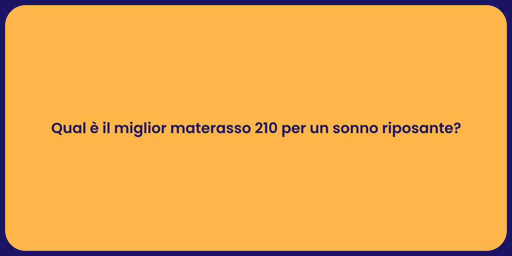 Qual è il miglior materasso 210 per un sonno riposante?