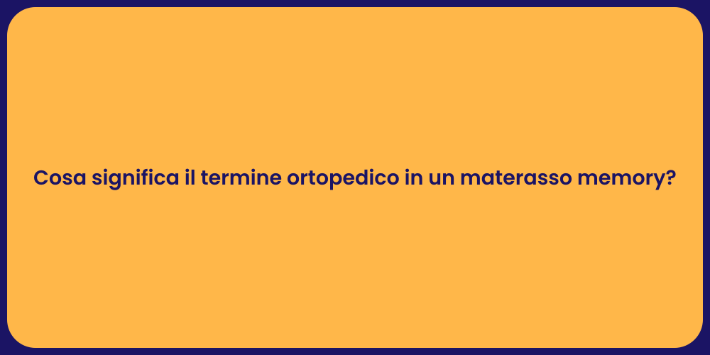 Cosa significa il termine ortopedico in un materasso memory?