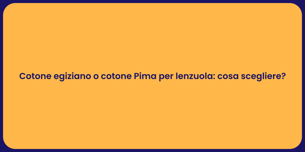 Cotone egiziano o cotone Pima per lenzuola: cosa scegliere?