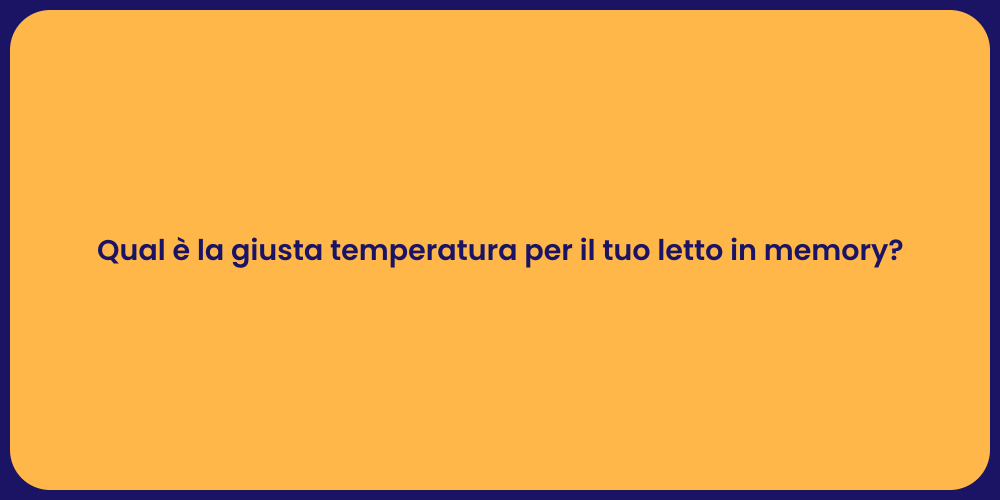 Qual è la giusta temperatura per il tuo letto in memory?
