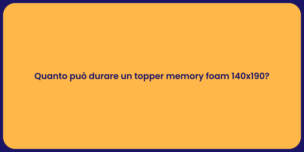 Quanto può durare un topper memory foam 140x190?