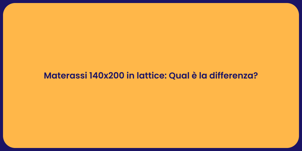 Materassi 140x200 in lattice: Qual è la differenza?
