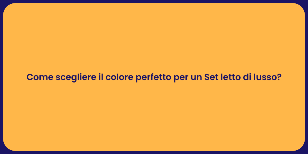 Come scegliere il colore perfetto per un Set letto di lusso?