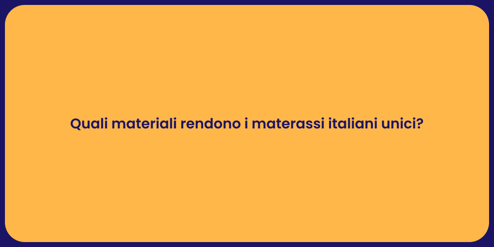 Quali materiali rendono i materassi italiani unici?