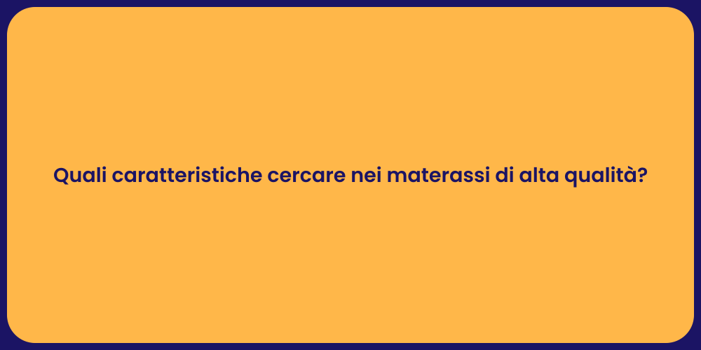 Quali caratteristiche cercare nei materassi di alta qualità?