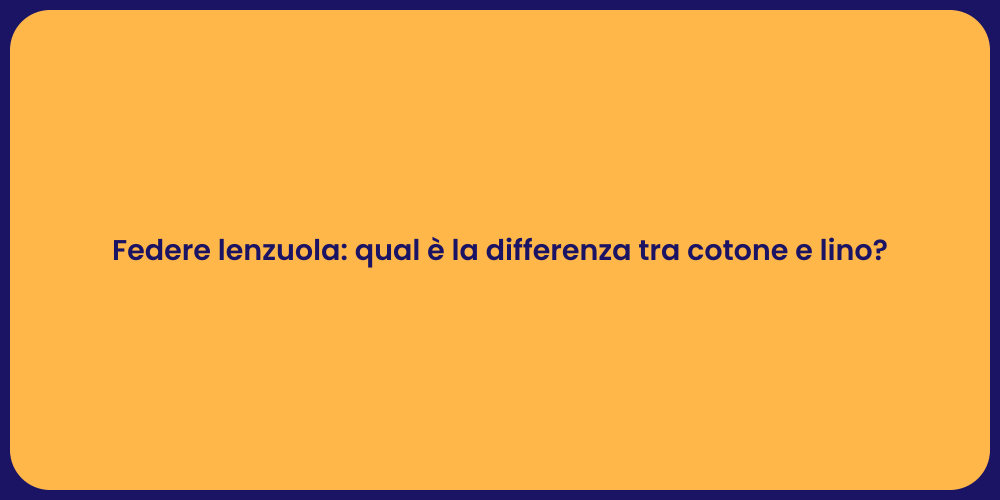 Federe lenzuola: qual è la differenza tra cotone e lino?