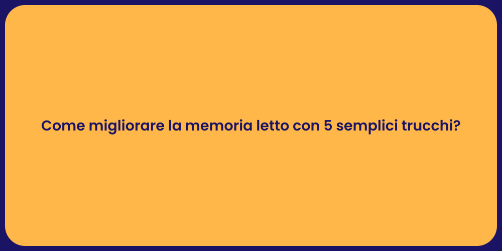 Come migliorare la memoria letto con 5 semplici trucchi?