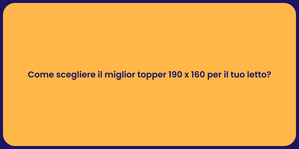 Come scegliere il miglior topper 190 x 160 per il tuo letto?