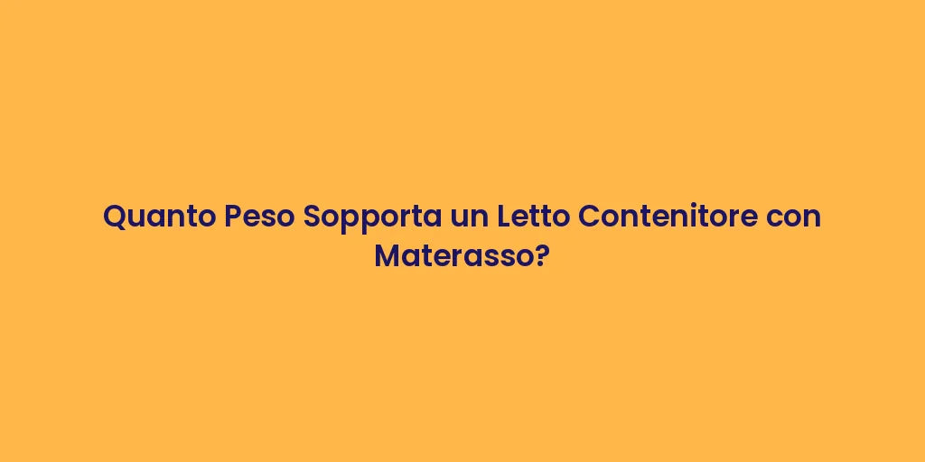 Quanto Peso Sopporta un Letto Contenitore con Materasso?