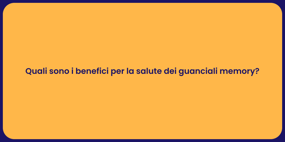 Quali sono i benefici per la salute dei guanciali memory?