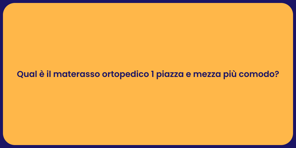 Qual è il materasso ortopedico 1 piazza e mezza più comodo?