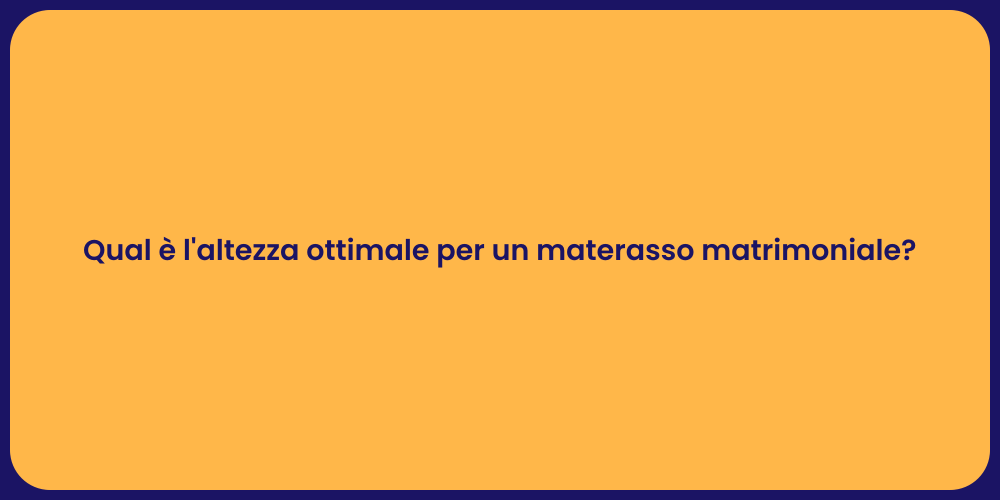 Qual è l'altezza ottimale per un materasso matrimoniale?