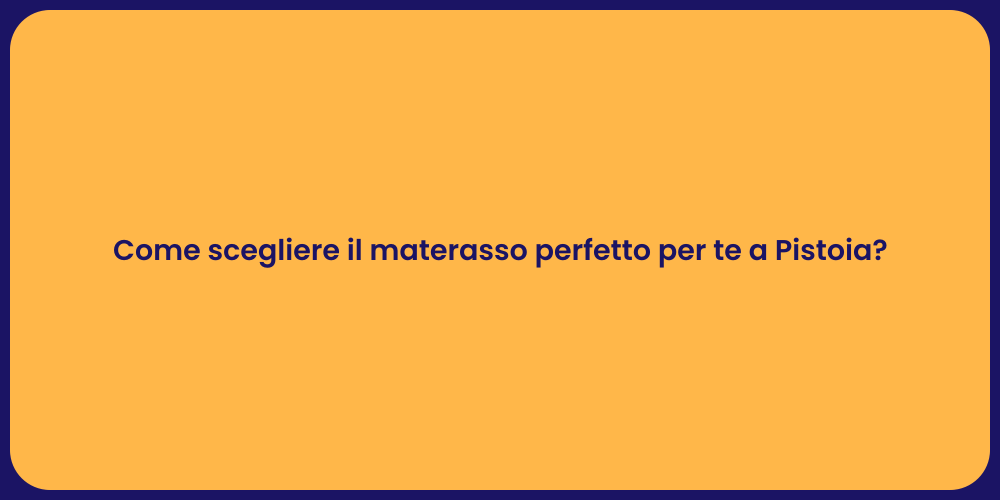 Come scegliere il materasso perfetto per te a Pistoia?