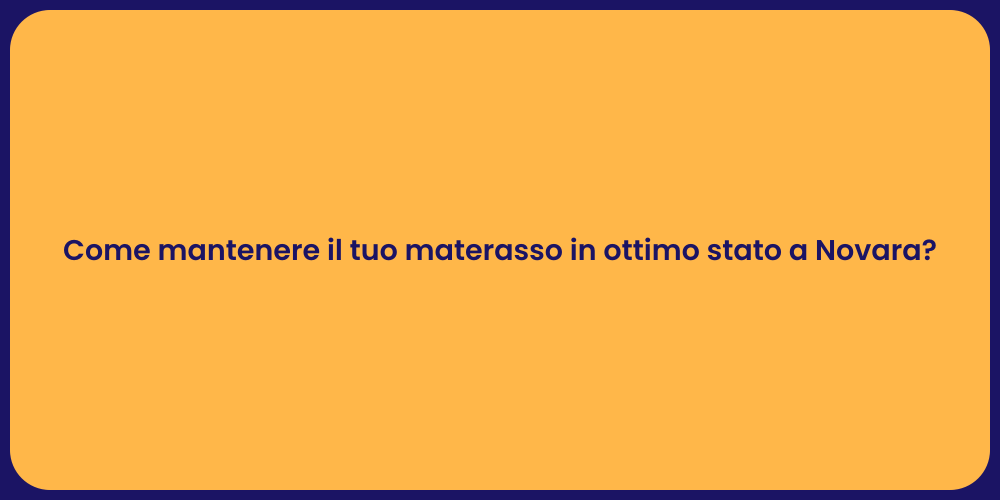 Come mantenere il tuo materasso in ottimo stato a Novara?