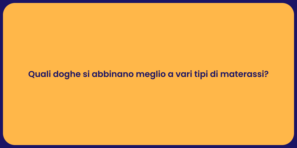 Quali doghe si abbinano meglio a vari tipi di materassi?