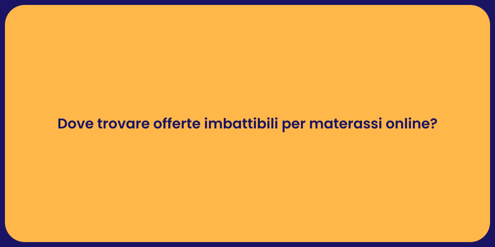 Dove trovare offerte imbattibili per materassi online?