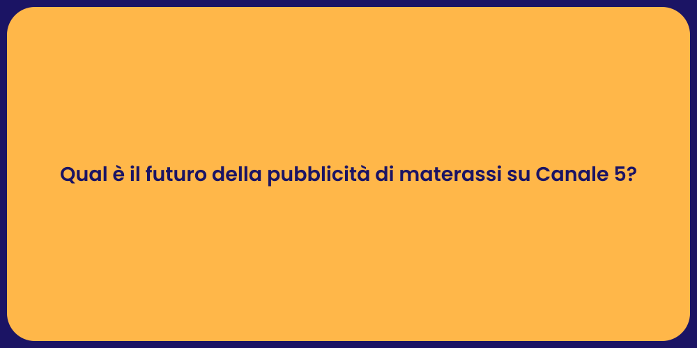 Qual è il futuro della pubblicità di materassi su Canale 5?