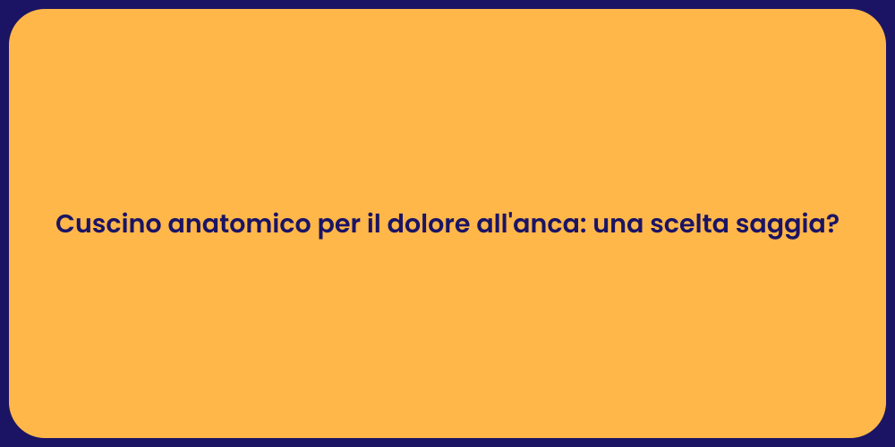 Cuscino anatomico per il dolore all'anca: una scelta saggia?