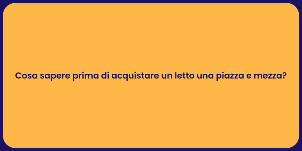 Cosa sapere prima di acquistare un letto una piazza e mezza?