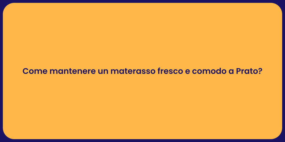 Come mantenere un materasso fresco e comodo a Prato?