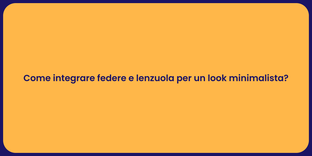 Come integrare federe e lenzuola per un look minimalista?