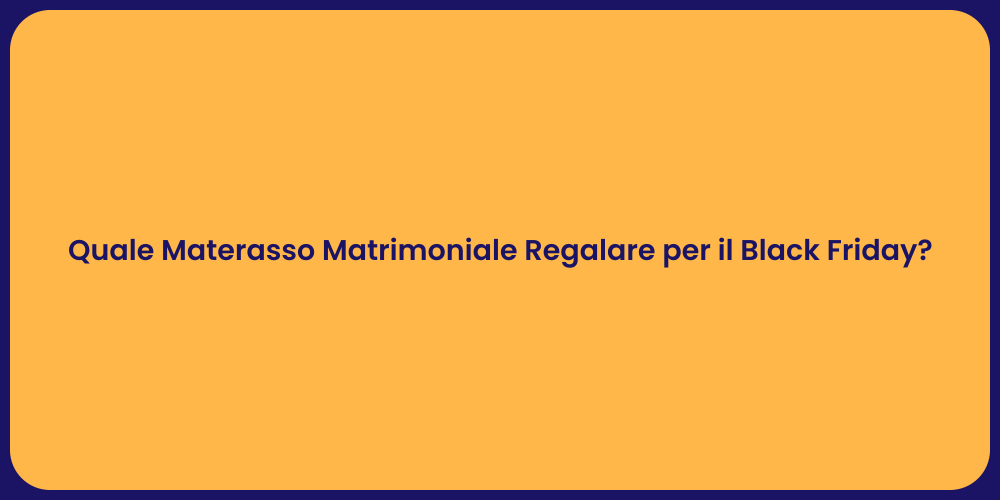 Quale Materasso Matrimoniale Regalare per il Black Friday?