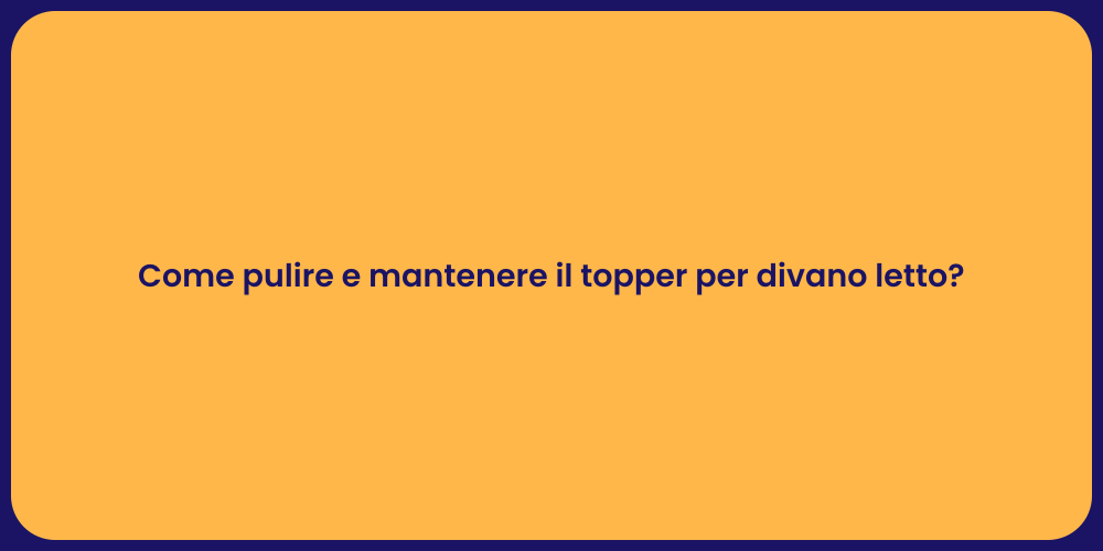Come pulire e mantenere il topper per divano letto?