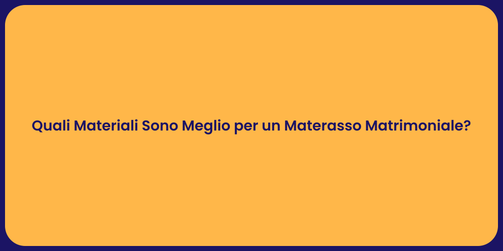 Quali Materiali Sono Meglio per un Materasso Matrimoniale?