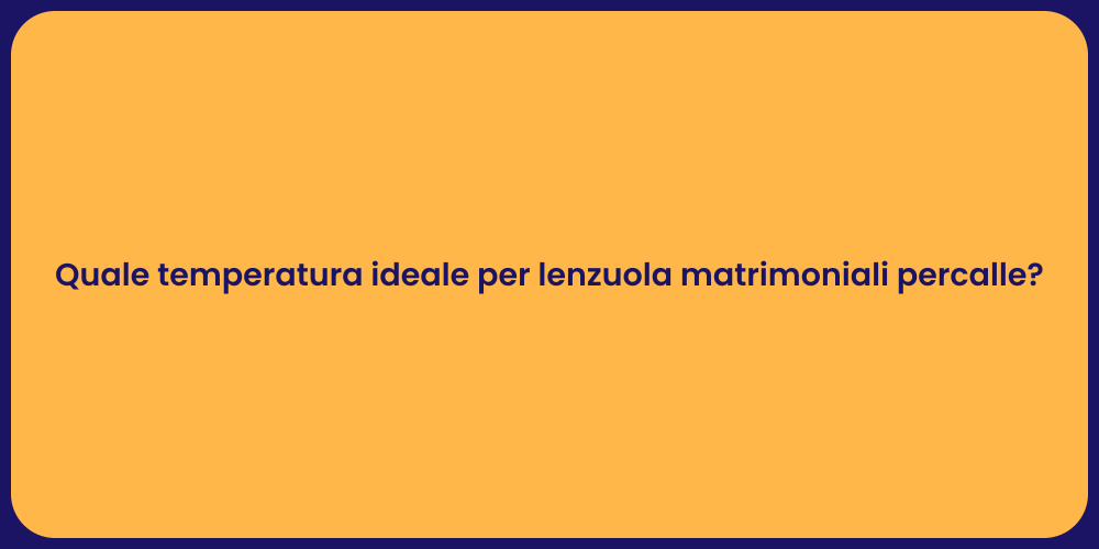 Quale temperatura ideale per lenzuola matrimoniali percalle?