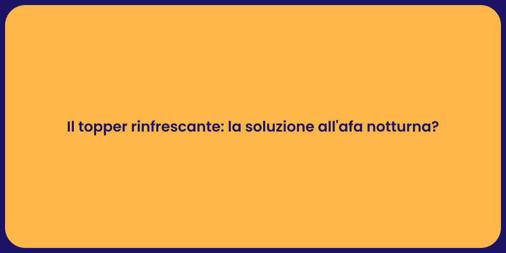 Il topper rinfrescante: la soluzione all'afa notturna?