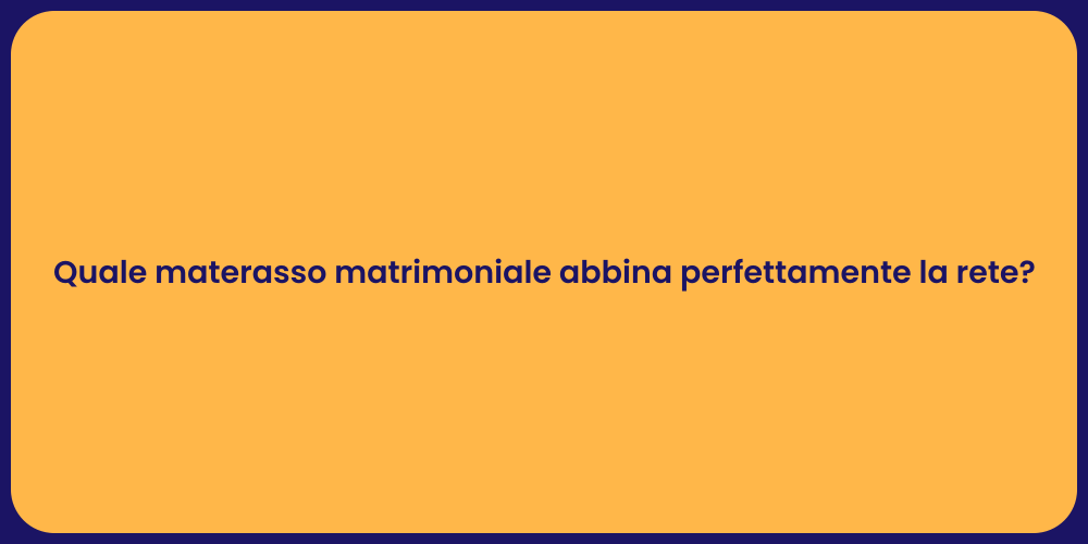 Quale materasso matrimoniale abbina perfettamente la rete?