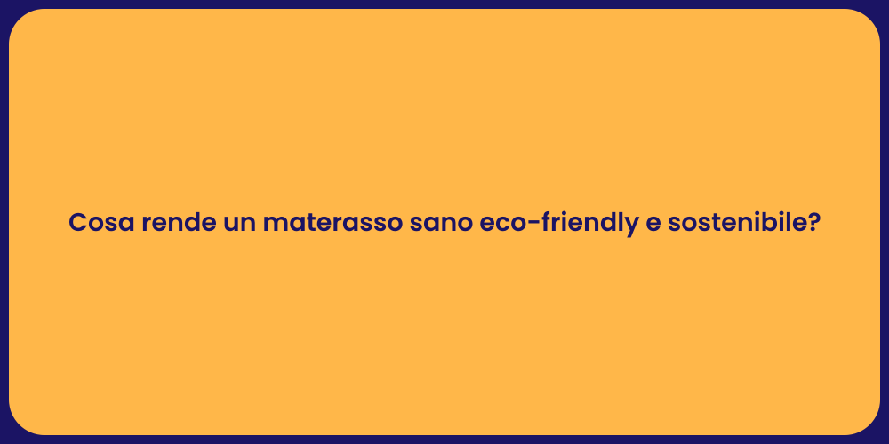 Cosa rende un materasso sano eco-friendly e sostenibile?