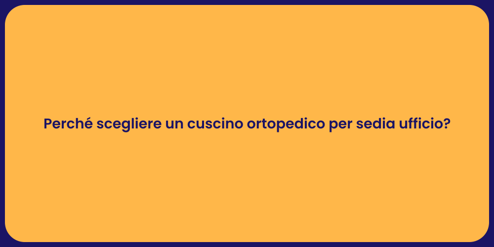 Perché scegliere un cuscino ortopedico per sedia ufficio?