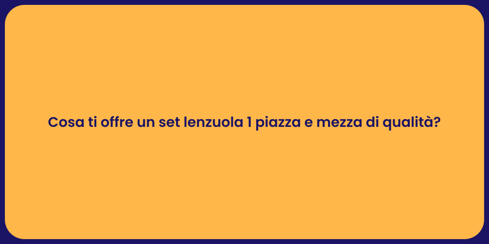 Cosa ti offre un set lenzuola 1 piazza e mezza di qualità?