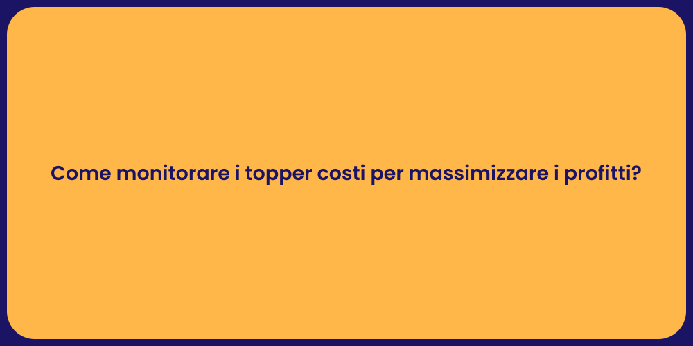 Come monitorare i topper costi per massimizzare i profitti?