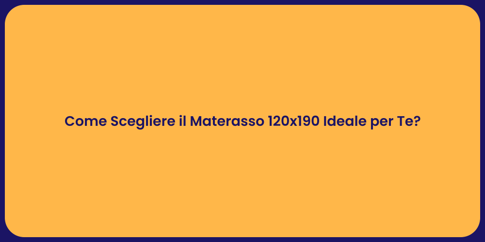 Come Scegliere il Materasso 120x190 Ideale per Te?