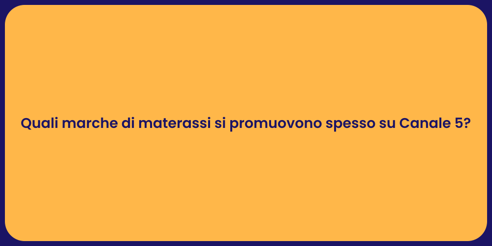 Quali marche di materassi si promuovono spesso su Canale 5?