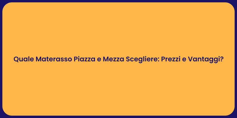 Quale Materasso Piazza e Mezza Scegliere: Prezzi e Vantaggi?