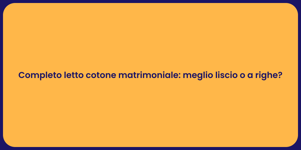 Completo letto cotone matrimoniale: meglio liscio o a righe?