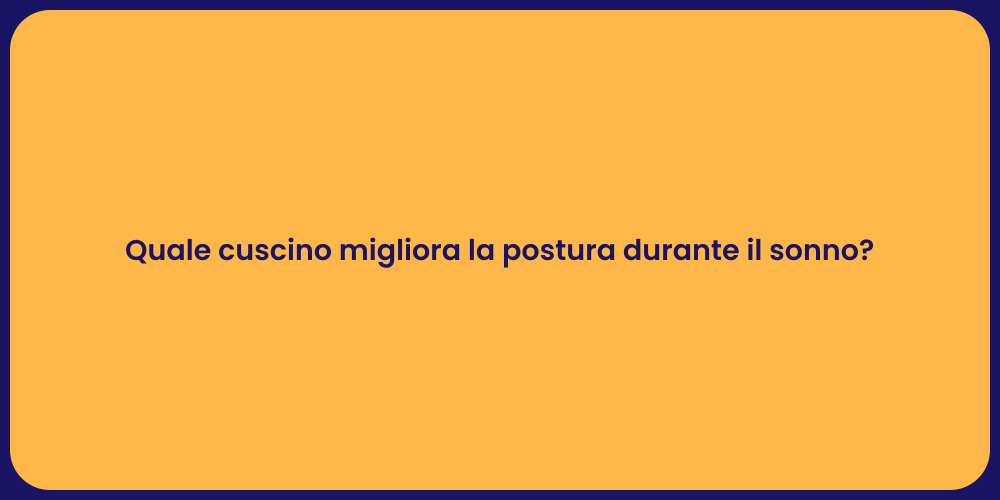 Quale cuscino migliora la postura durante il sonno?