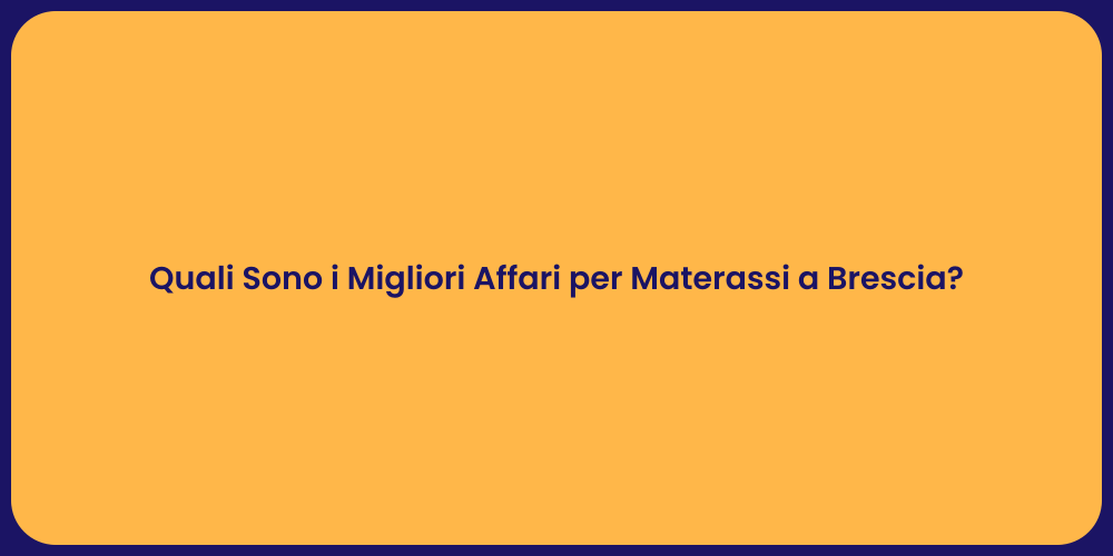 Quali Sono i Migliori Affari per Materassi a Brescia?