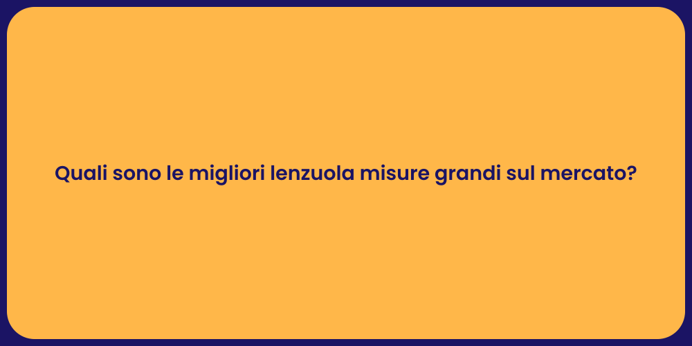 Quali sono le migliori lenzuola misure grandi sul mercato?