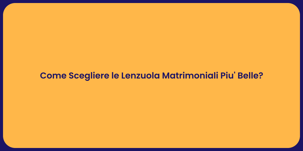Come Scegliere le Lenzuola Matrimoniali Piu' Belle?