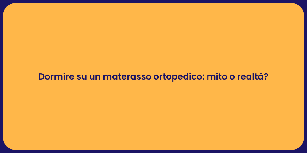 Dormire su un materasso ortopedico: mito o realtà?
