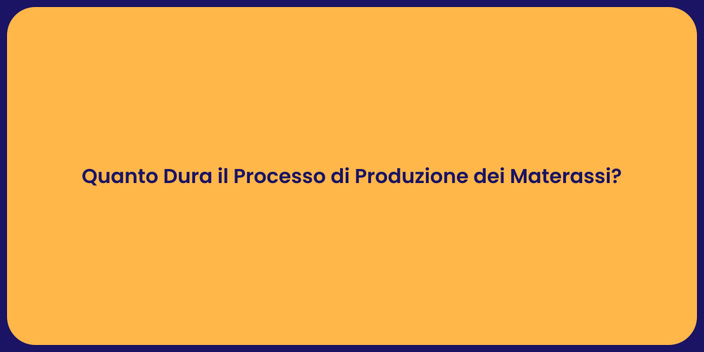Quanto Dura il Processo di Produzione dei Materassi?
