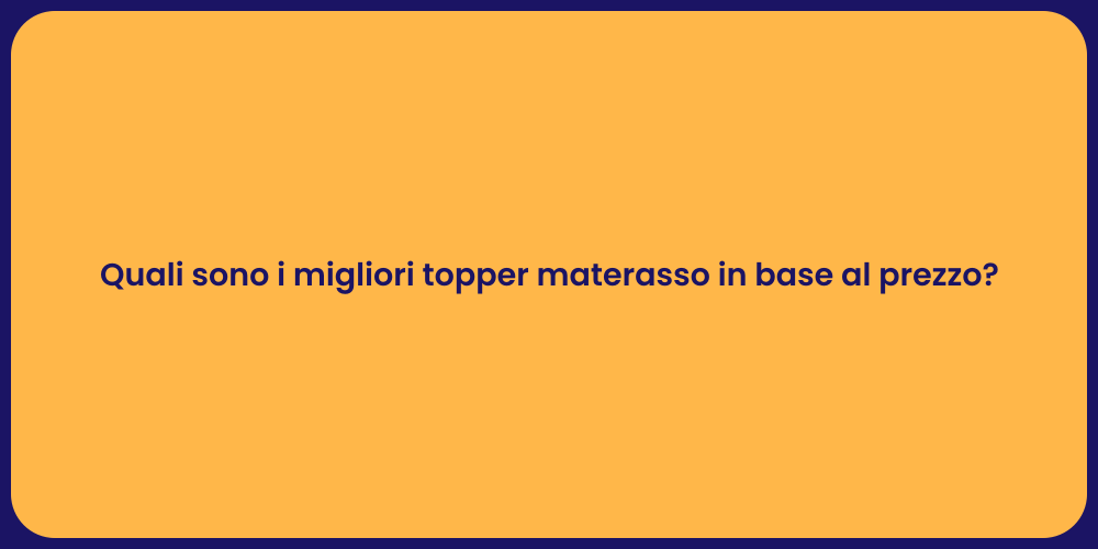 Quali sono i migliori topper materasso in base al prezzo?