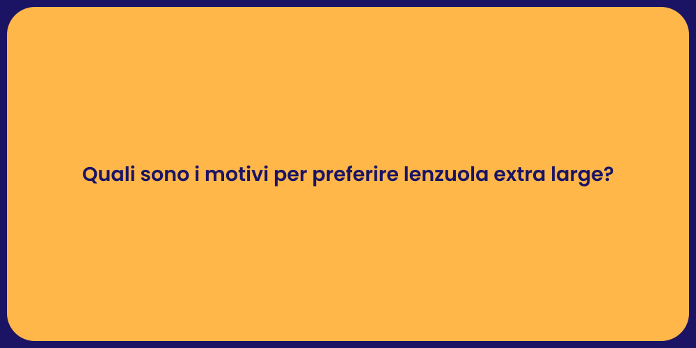 Quali sono i motivi per preferire lenzuola extra large?