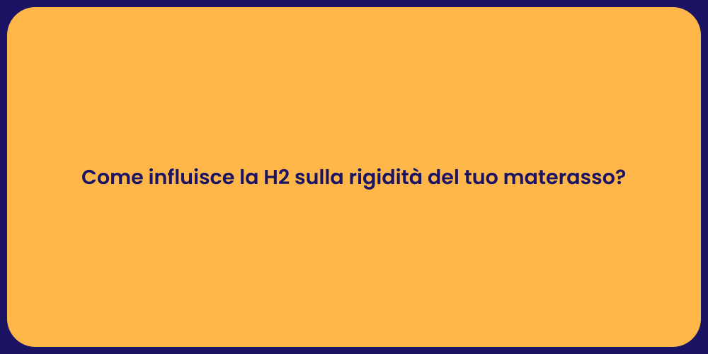 Come influisce la H2 sulla rigidità del tuo materasso?