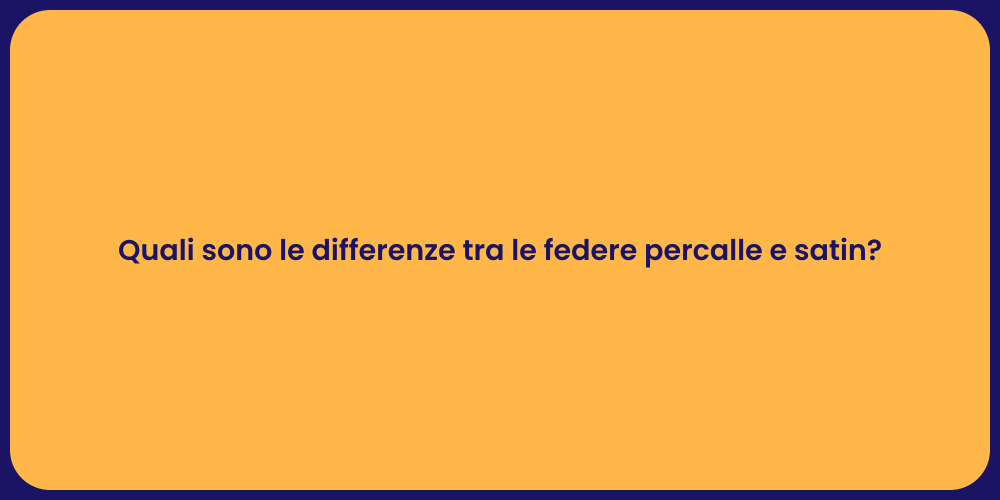 Quali sono le differenze tra le federe percalle e satin?